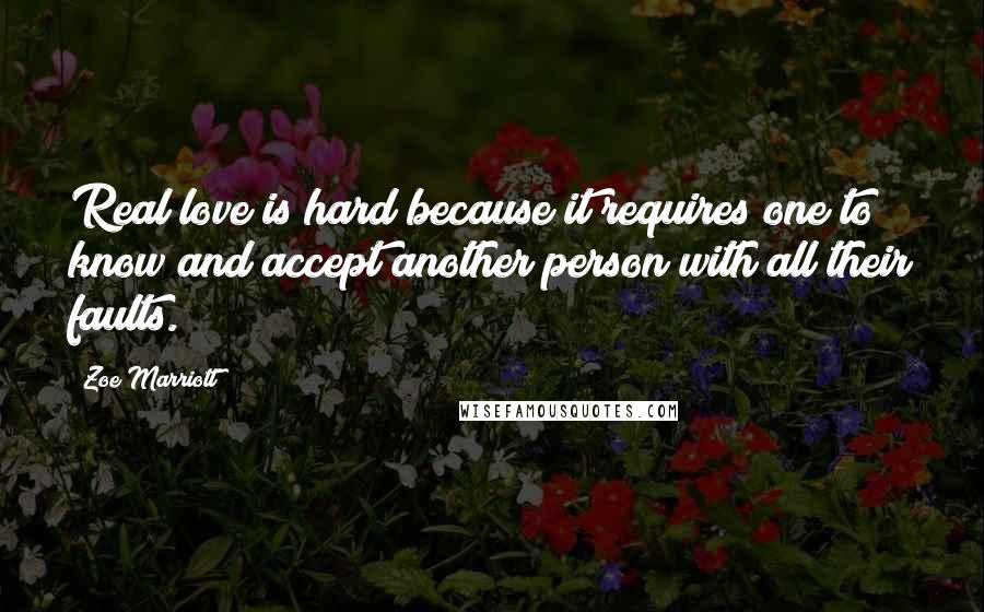 Zoe Marriott Quotes: Real love is hard because it requires one to know and accept another person with all their faults.