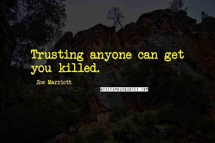Zoe Marriott Quotes: Trusting anyone can get you killed.