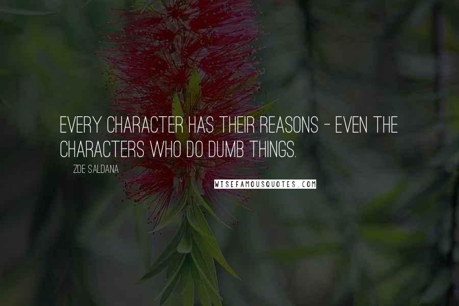 Zoe Saldana Quotes: Every character has their reasons - even the characters who do dumb things.