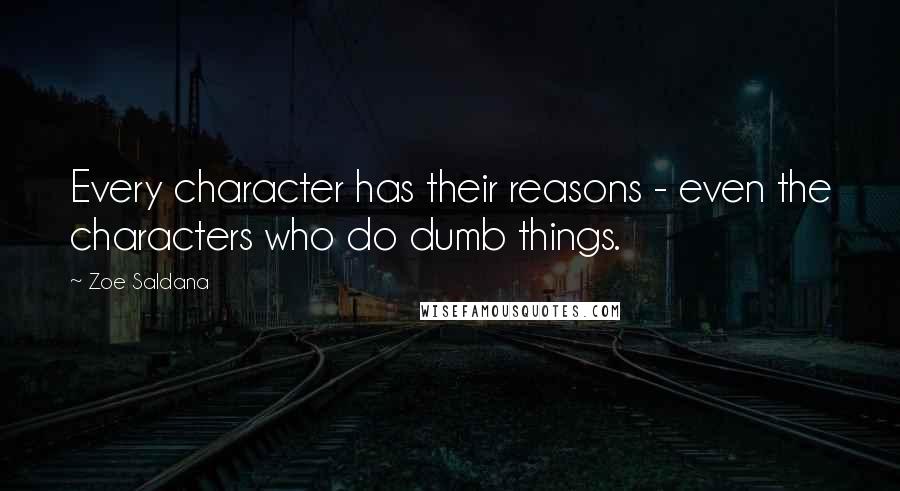 Zoe Saldana Quotes: Every character has their reasons - even the characters who do dumb things.