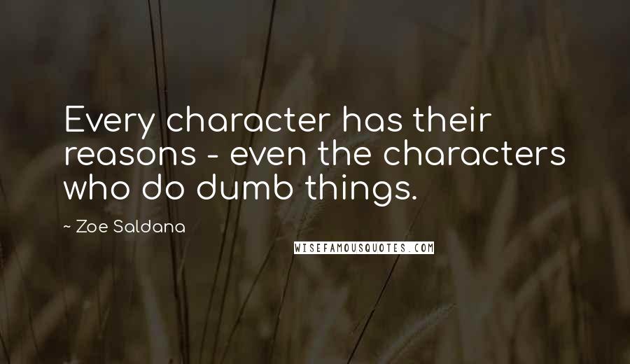 Zoe Saldana Quotes: Every character has their reasons - even the characters who do dumb things.