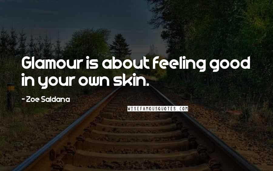 Zoe Saldana Quotes: Glamour is about feeling good in your own skin.