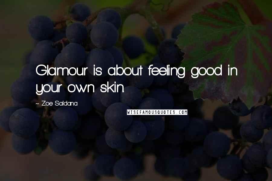 Zoe Saldana Quotes: Glamour is about feeling good in your own skin.