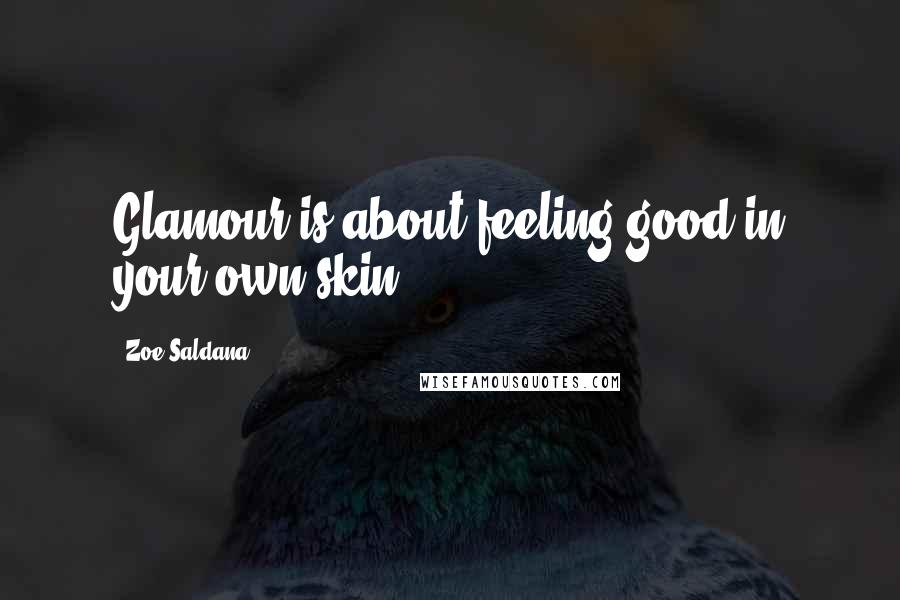 Zoe Saldana Quotes: Glamour is about feeling good in your own skin.