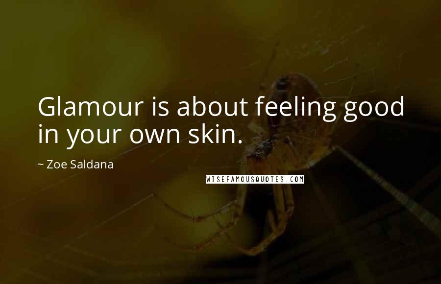 Zoe Saldana Quotes: Glamour is about feeling good in your own skin.
