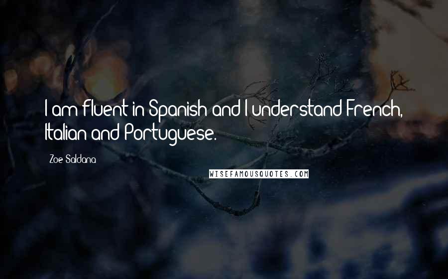 Zoe Saldana Quotes: I am fluent in Spanish and I understand French, Italian and Portuguese.