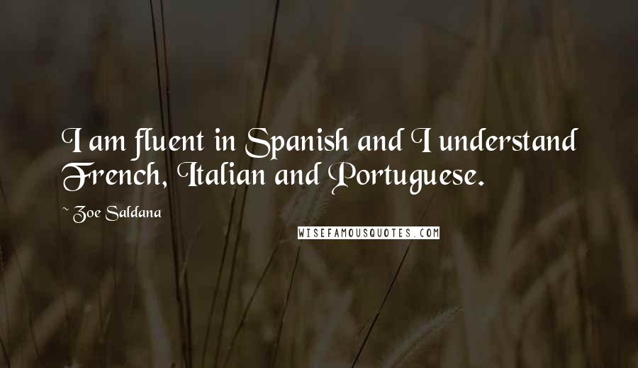 Zoe Saldana Quotes: I am fluent in Spanish and I understand French, Italian and Portuguese.