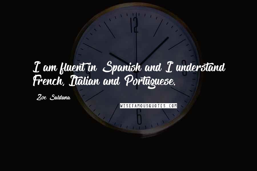 Zoe Saldana Quotes: I am fluent in Spanish and I understand French, Italian and Portuguese.