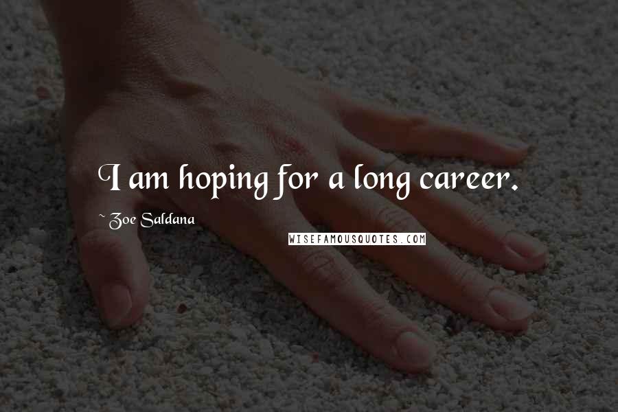 Zoe Saldana Quotes: I am hoping for a long career.