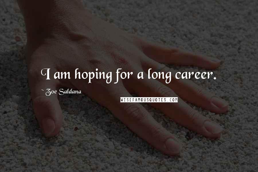 Zoe Saldana Quotes: I am hoping for a long career.