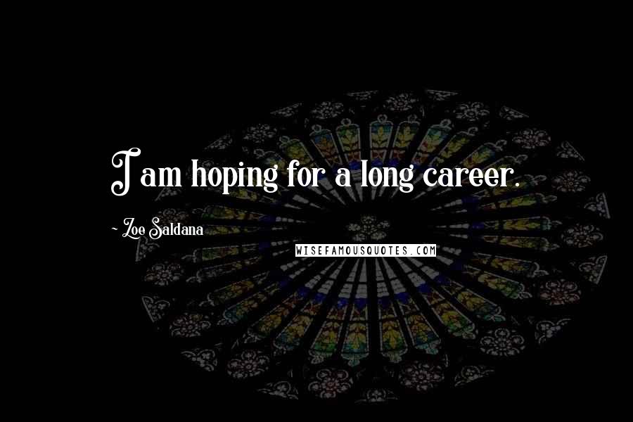 Zoe Saldana Quotes: I am hoping for a long career.