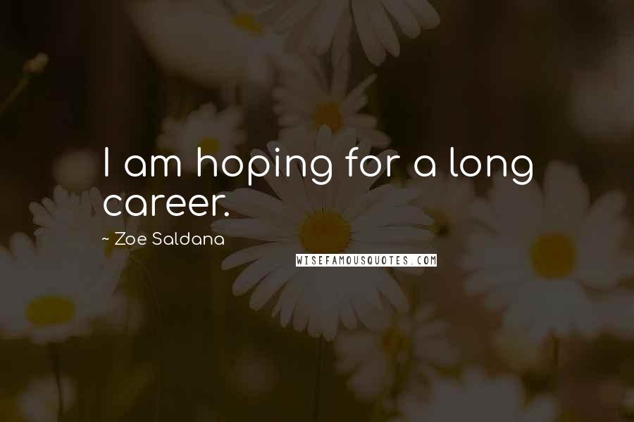 Zoe Saldana Quotes: I am hoping for a long career.