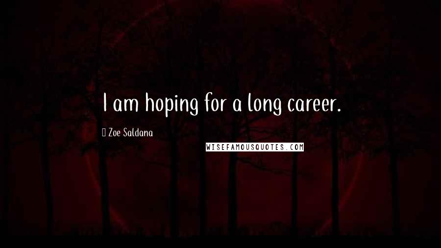 Zoe Saldana Quotes: I am hoping for a long career.