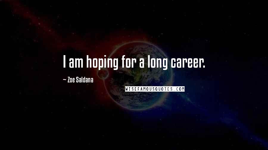 Zoe Saldana Quotes: I am hoping for a long career.