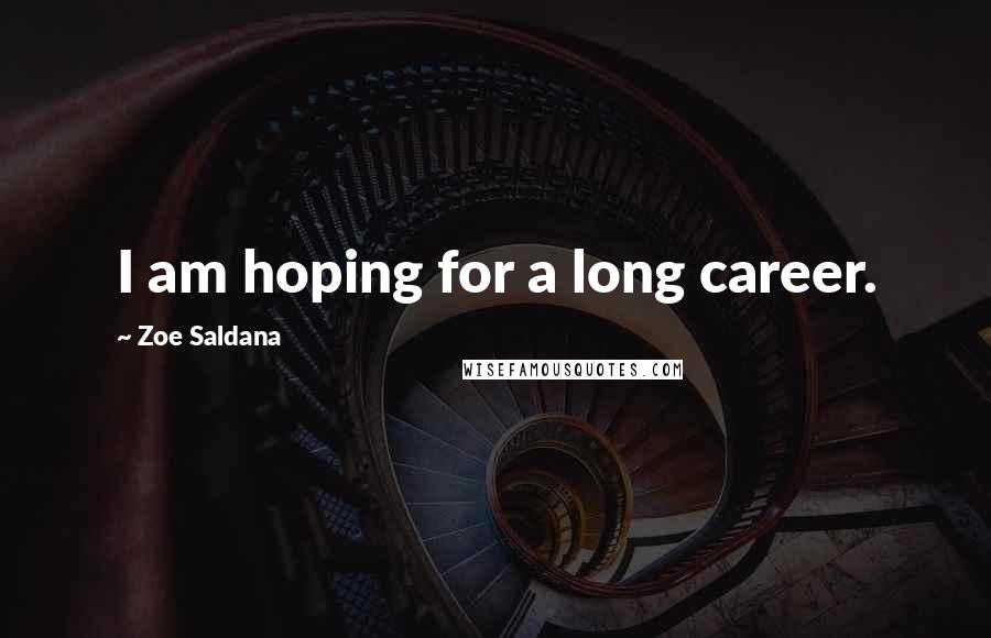 Zoe Saldana Quotes: I am hoping for a long career.