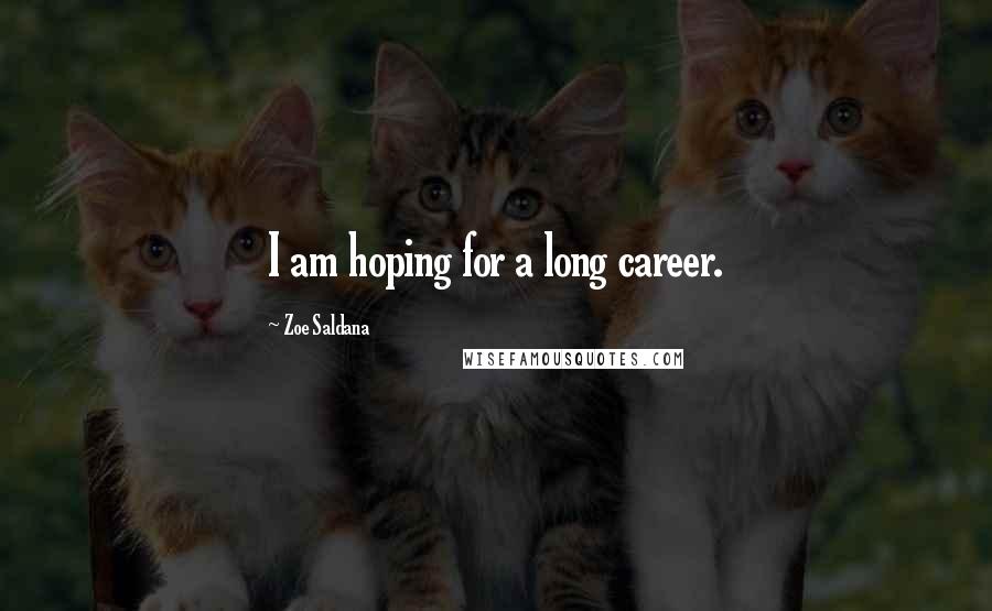 Zoe Saldana Quotes: I am hoping for a long career.