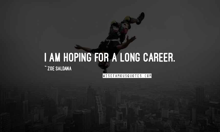 Zoe Saldana Quotes: I am hoping for a long career.