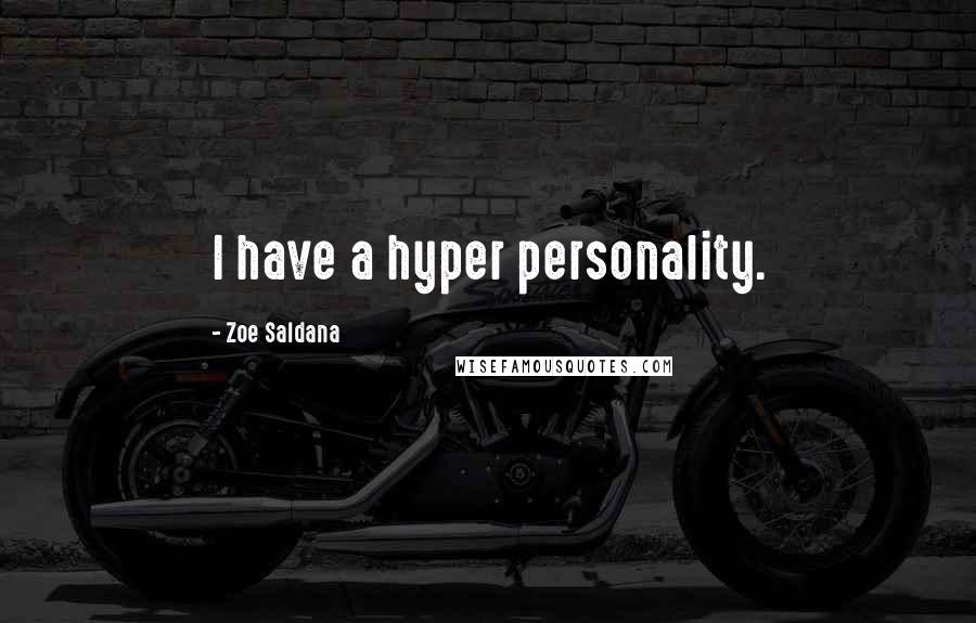 Zoe Saldana Quotes: I have a hyper personality.