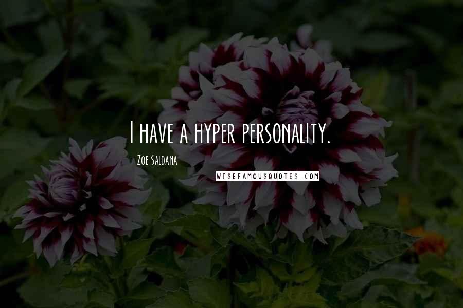 Zoe Saldana Quotes: I have a hyper personality.