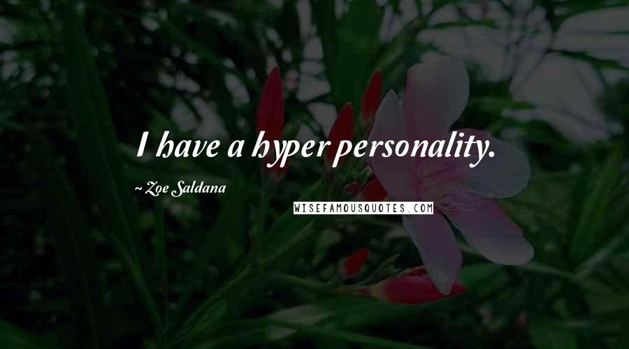 Zoe Saldana Quotes: I have a hyper personality.