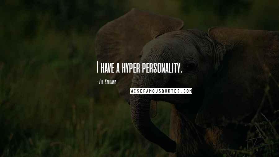 Zoe Saldana Quotes: I have a hyper personality.