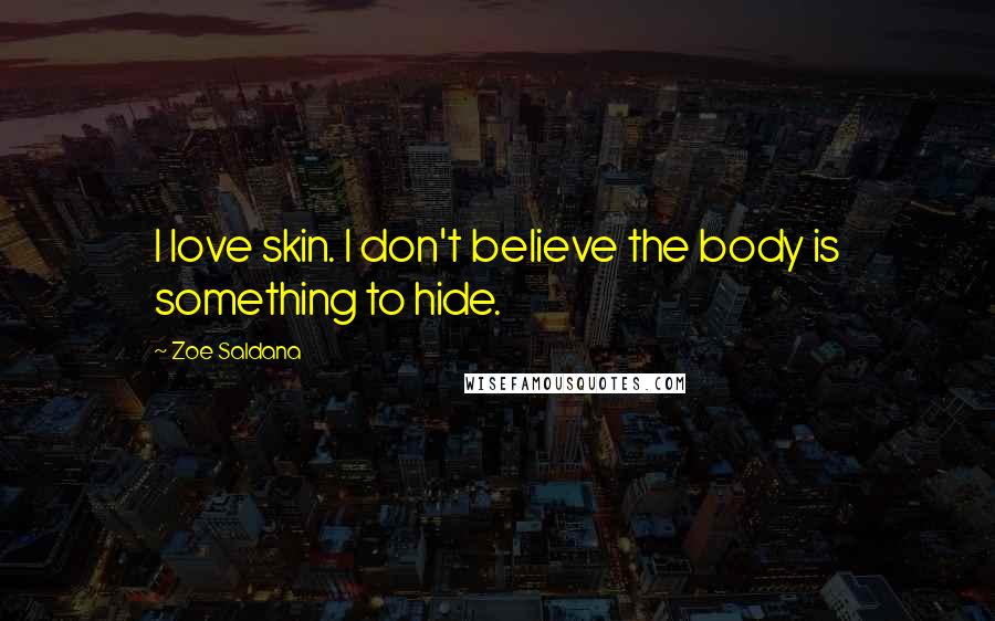 Zoe Saldana Quotes: I love skin. I don't believe the body is something to hide.