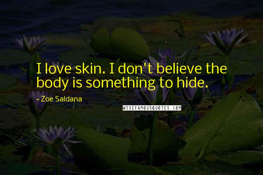 Zoe Saldana Quotes: I love skin. I don't believe the body is something to hide.