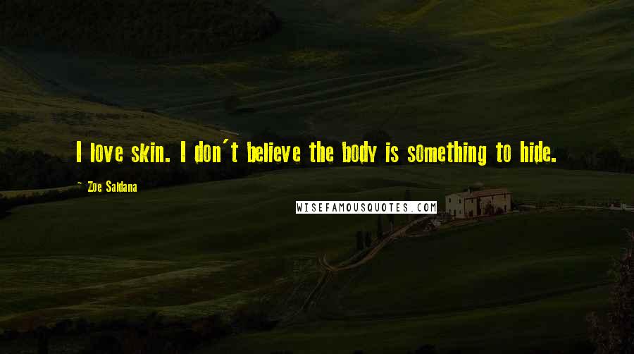 Zoe Saldana Quotes: I love skin. I don't believe the body is something to hide.