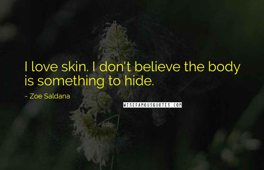 Zoe Saldana Quotes: I love skin. I don't believe the body is something to hide.