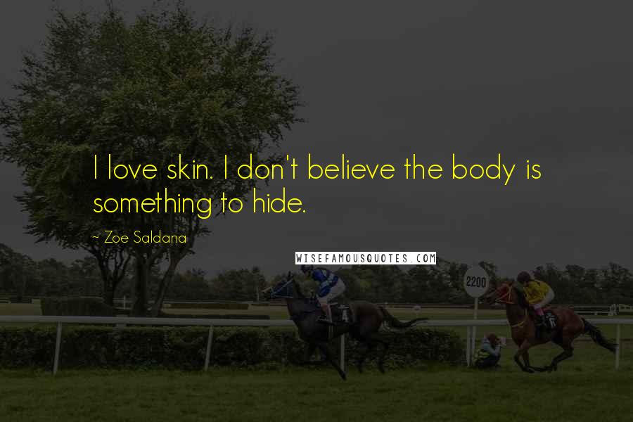 Zoe Saldana Quotes: I love skin. I don't believe the body is something to hide.