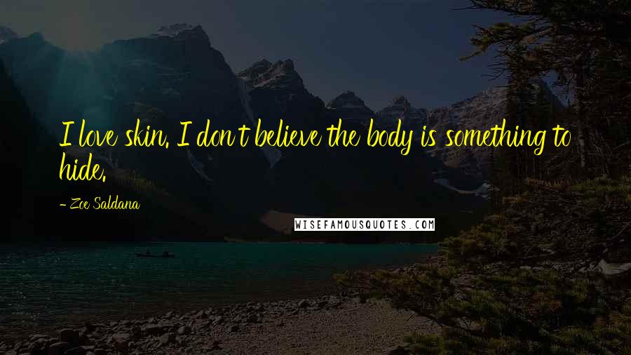 Zoe Saldana Quotes: I love skin. I don't believe the body is something to hide.