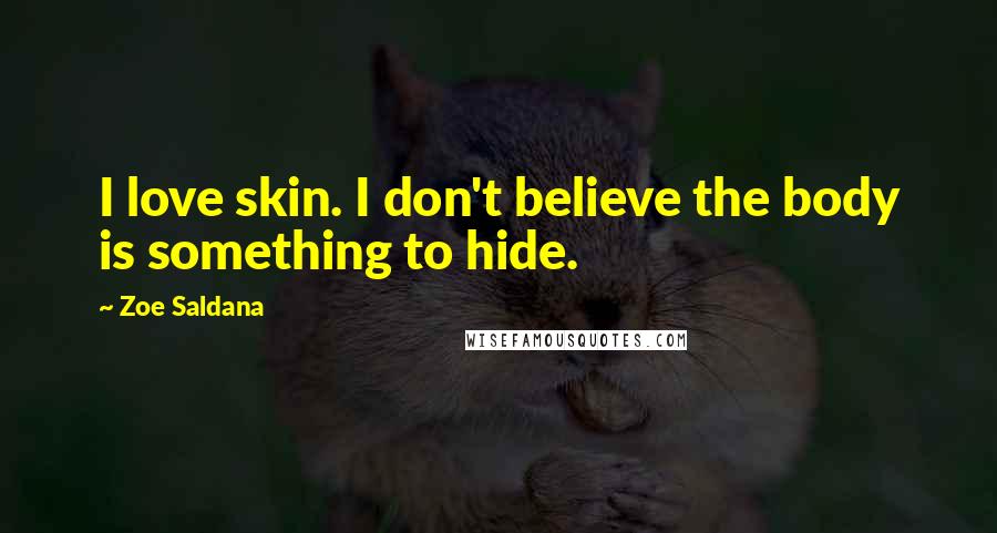 Zoe Saldana Quotes: I love skin. I don't believe the body is something to hide.