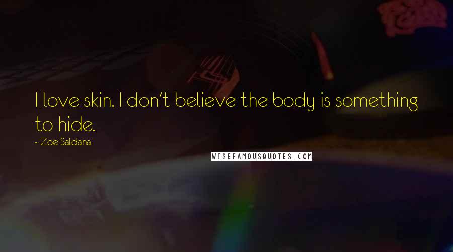 Zoe Saldana Quotes: I love skin. I don't believe the body is something to hide.