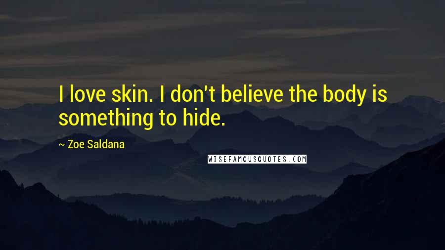 Zoe Saldana Quotes: I love skin. I don't believe the body is something to hide.