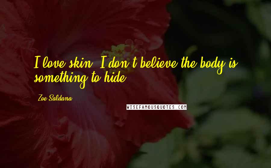 Zoe Saldana Quotes: I love skin. I don't believe the body is something to hide.