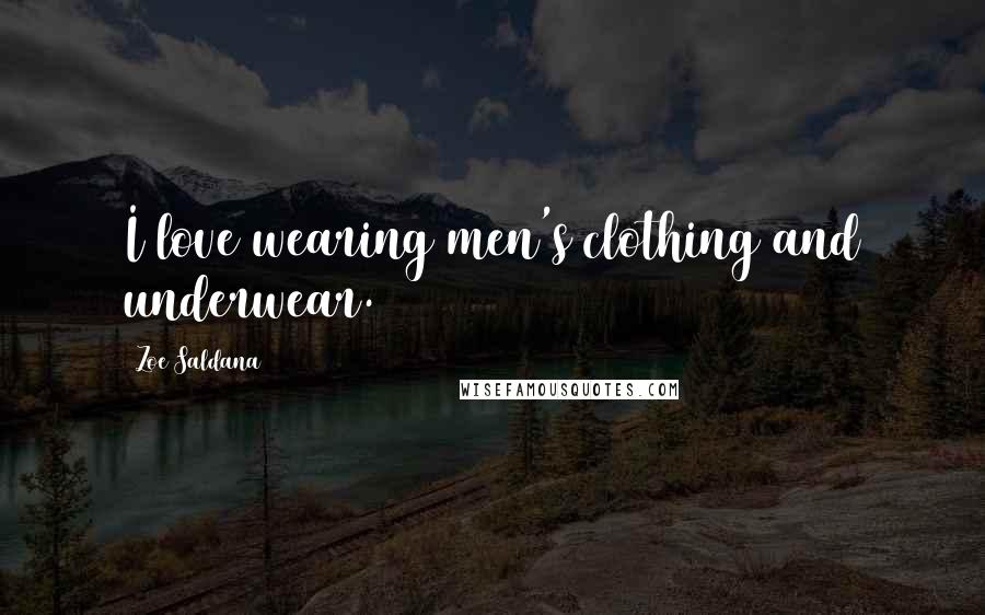 Zoe Saldana Quotes: I love wearing men's clothing and underwear.