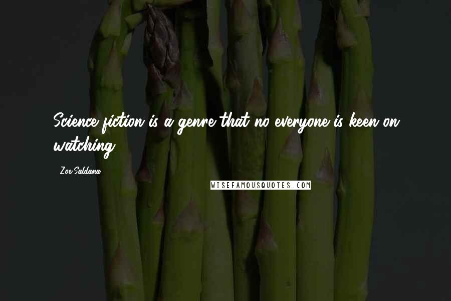 Zoe Saldana Quotes: Science fiction is a genre that no everyone is keen on watching.
