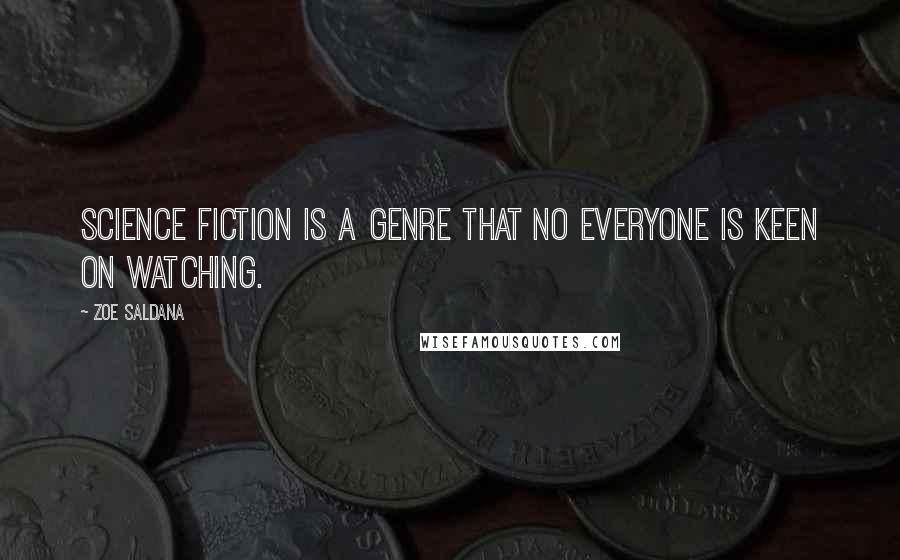 Zoe Saldana Quotes: Science fiction is a genre that no everyone is keen on watching.