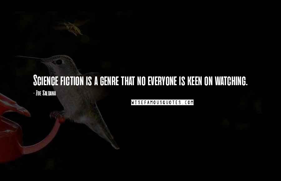 Zoe Saldana Quotes: Science fiction is a genre that no everyone is keen on watching.