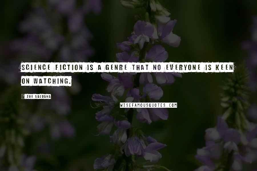 Zoe Saldana Quotes: Science fiction is a genre that no everyone is keen on watching.