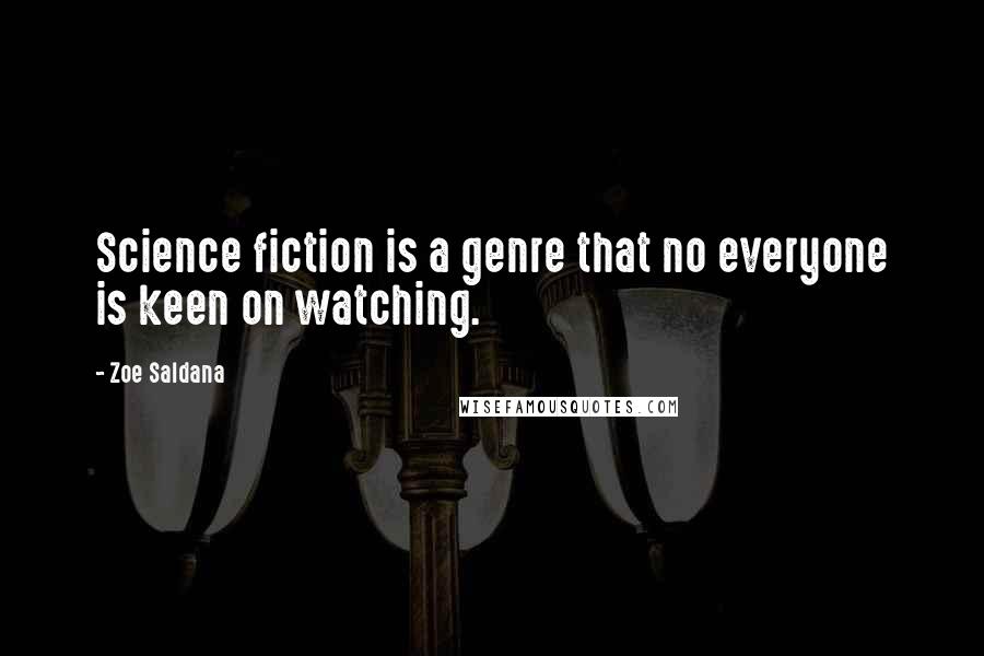 Zoe Saldana Quotes: Science fiction is a genre that no everyone is keen on watching.