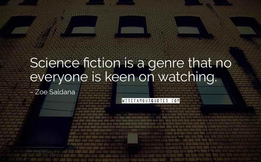 Zoe Saldana Quotes: Science fiction is a genre that no everyone is keen on watching.