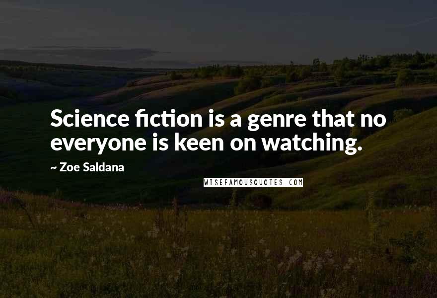 Zoe Saldana Quotes: Science fiction is a genre that no everyone is keen on watching.