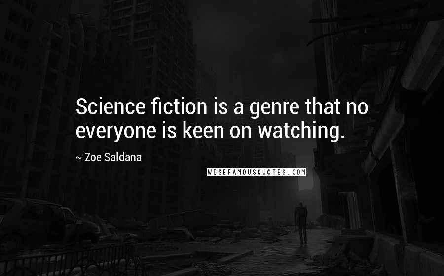 Zoe Saldana Quotes: Science fiction is a genre that no everyone is keen on watching.