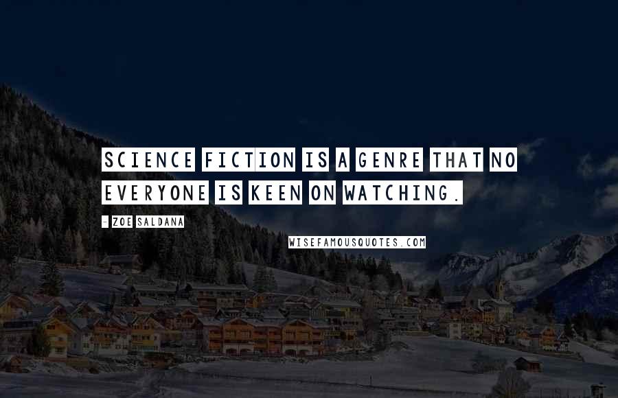 Zoe Saldana Quotes: Science fiction is a genre that no everyone is keen on watching.