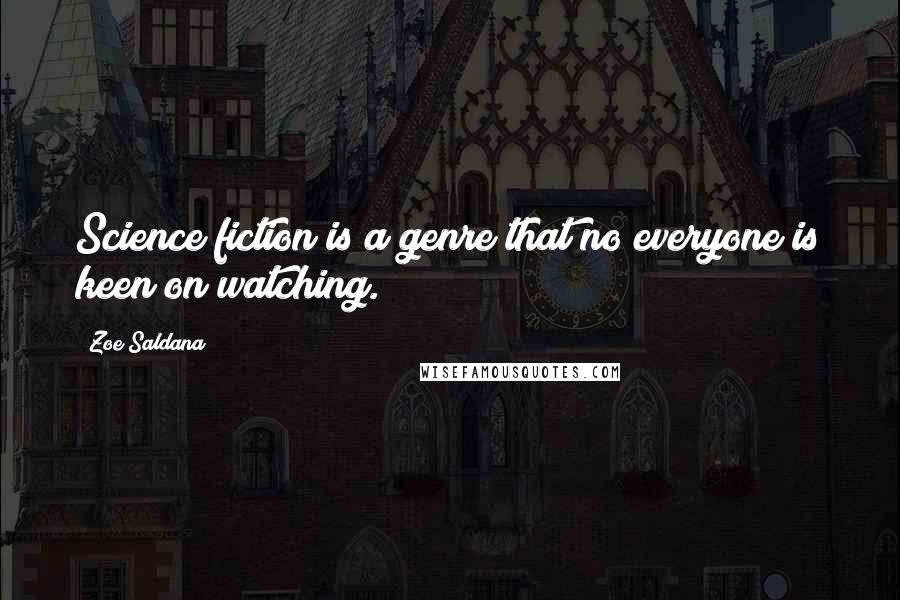 Zoe Saldana Quotes: Science fiction is a genre that no everyone is keen on watching.