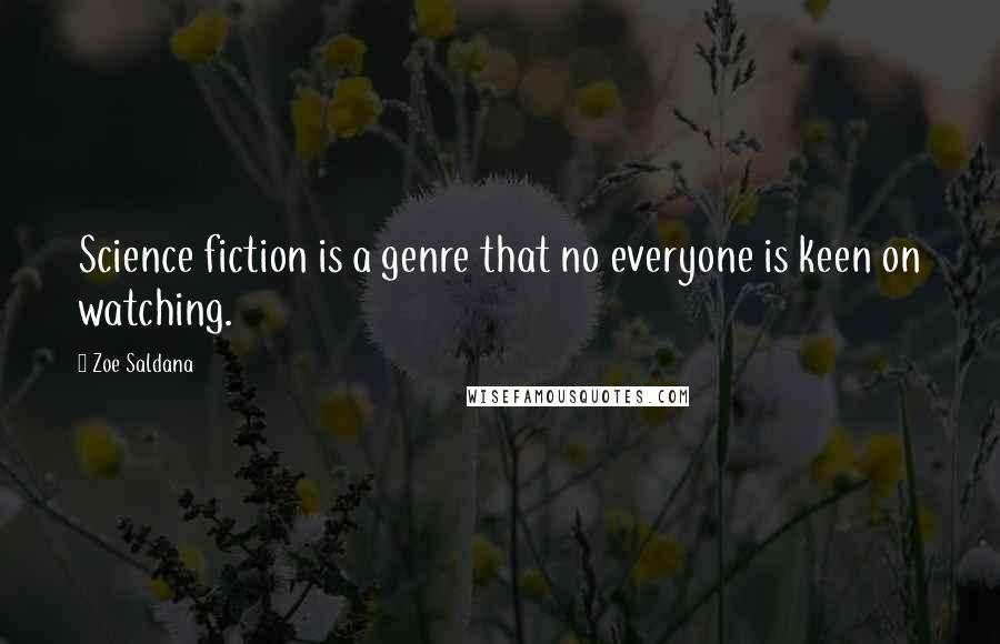 Zoe Saldana Quotes: Science fiction is a genre that no everyone is keen on watching.