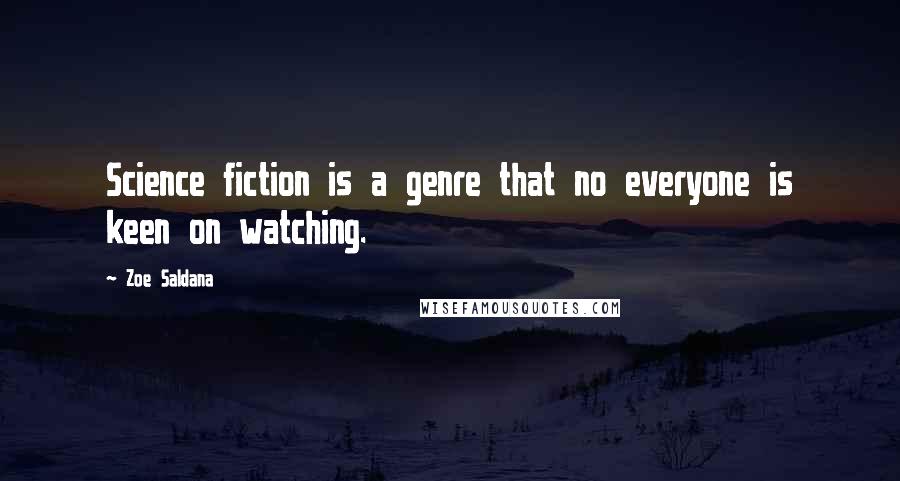 Zoe Saldana Quotes: Science fiction is a genre that no everyone is keen on watching.