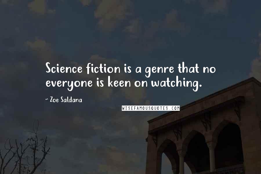 Zoe Saldana Quotes: Science fiction is a genre that no everyone is keen on watching.