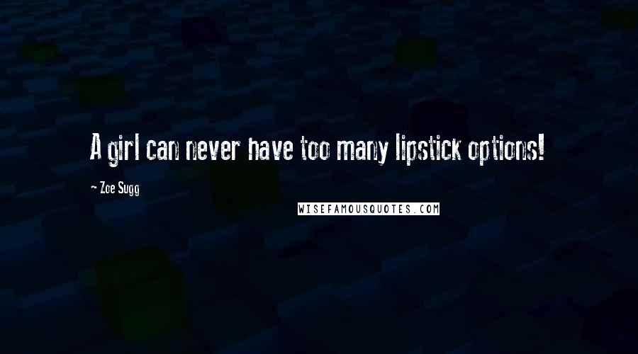 Zoe Sugg Quotes: A girl can never have too many lipstick options!